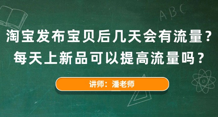 淘宝发布宝贝后几天会有流量？每天上新品可以提高流量吗？