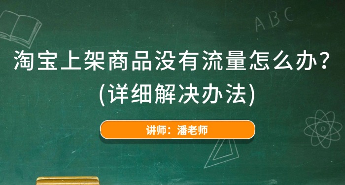淘宝上架商品没有流量怎么办?（详细解决办法））