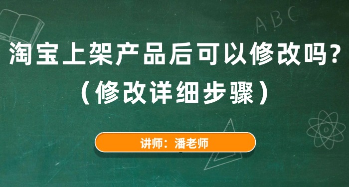 淘宝上架产品后可以修改吗？