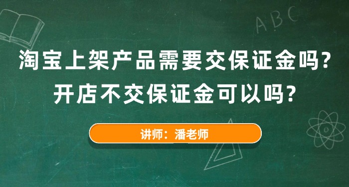 淘宝上架产品需要交保证金吗？开店不交保证金可以吗？