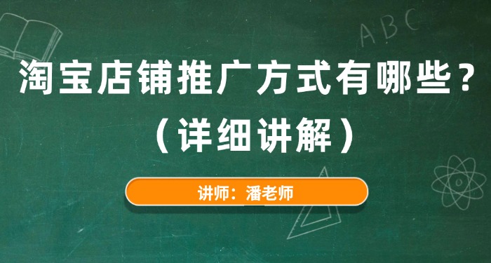 淘宝店铺推广方式有哪些？（详细讲解）