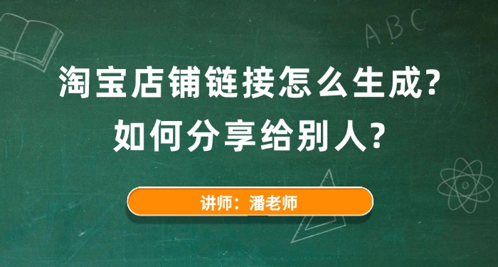 淘宝店铺链接怎么生成？如何分享给别人？