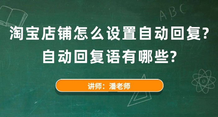 淘宝店铺怎么设置自动回复？自动回复语有哪些？