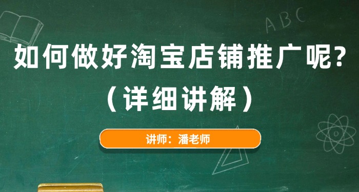 如何做好淘宝店铺推广呢？（详细讲解）