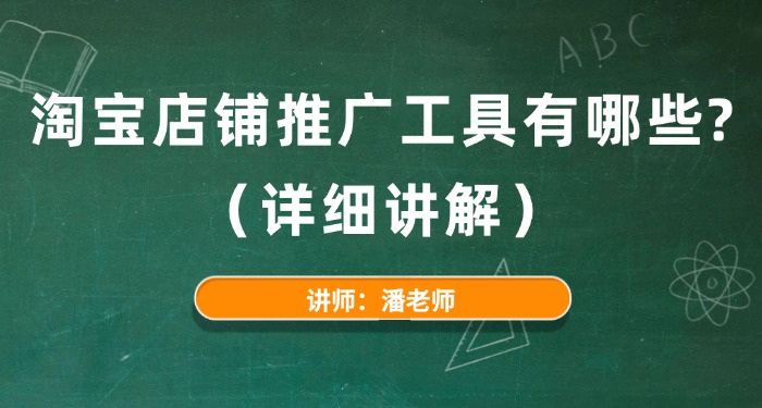 淘宝店铺推广工具有哪些？（详细讲解）