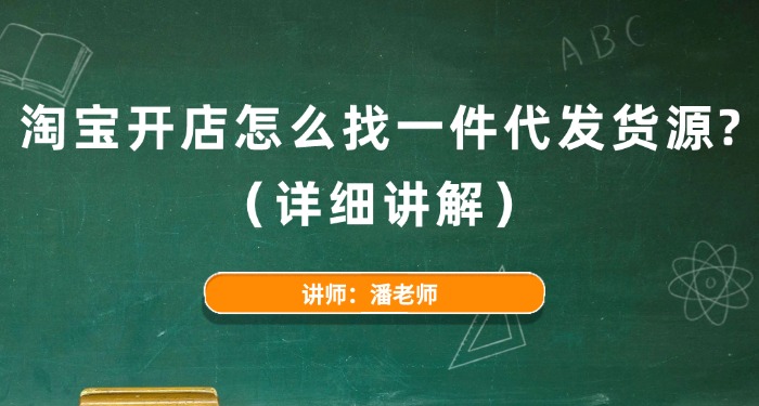 淘宝开店怎么找一件代发货源？（详细讲解）