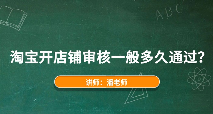淘宝开店铺审核一般多久通过？（分为初审和复审两个环节）